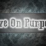 It’s Better to Live Life on Purpose!